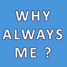 Why Always Me?